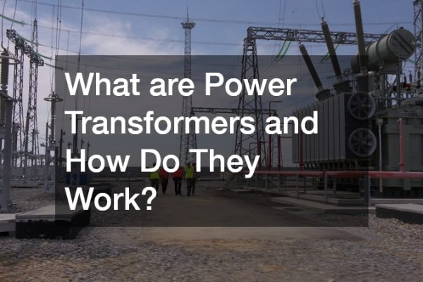 What are Power Transformers and How Do They Work?