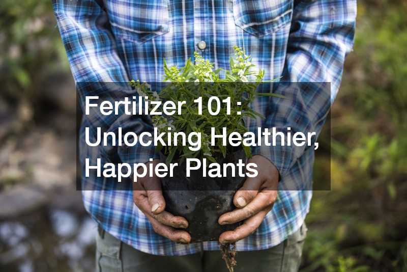 Fertilizer 101  Unlocking Healthier, Happier Plants
