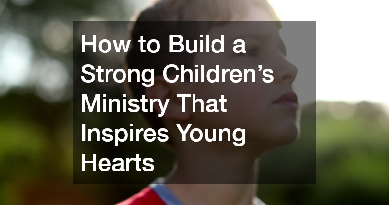 How to Build a Strong Children’s Ministry That Inspires Young Hearts